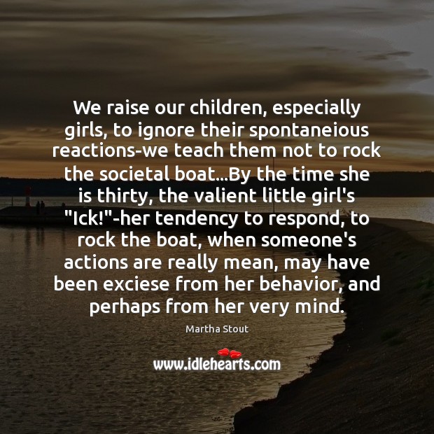 We raise our children, especially girls, to ignore their spontaneious reactions-we teach Image