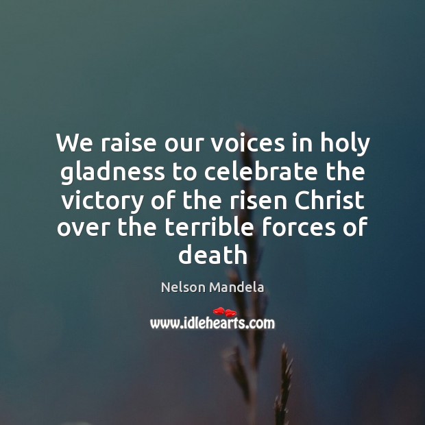 We raise our voices in holy gladness to celebrate the victory of Nelson Mandela Picture Quote
