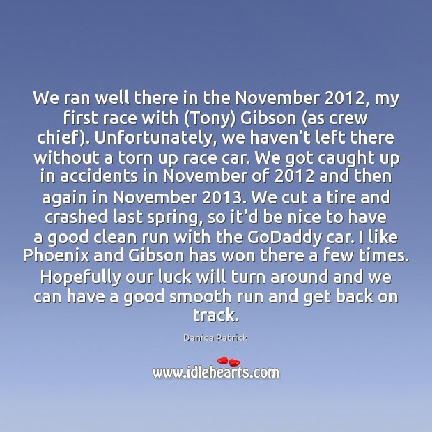 We ran well there in the November 2012, my first race with (Tony) Danica Patrick Picture Quote