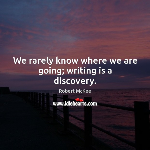 We rarely know where we are going; writing is a discovery. Robert McKee Picture Quote