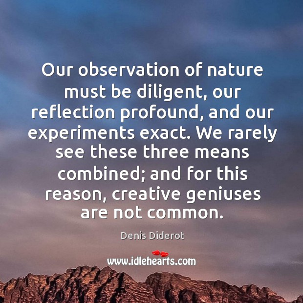 We rarely see these three means combined; and for this reason, creative geniuses are not common. Denis Diderot Picture Quote
