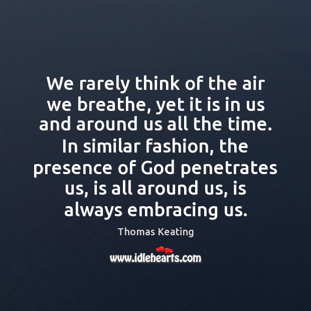 We rarely think of the air we breathe, yet it is in Thomas Keating Picture Quote