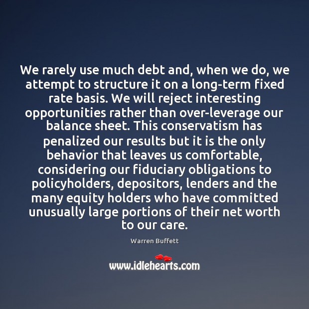 We rarely use much debt and, when we do, we attempt to Warren Buffett Picture Quote