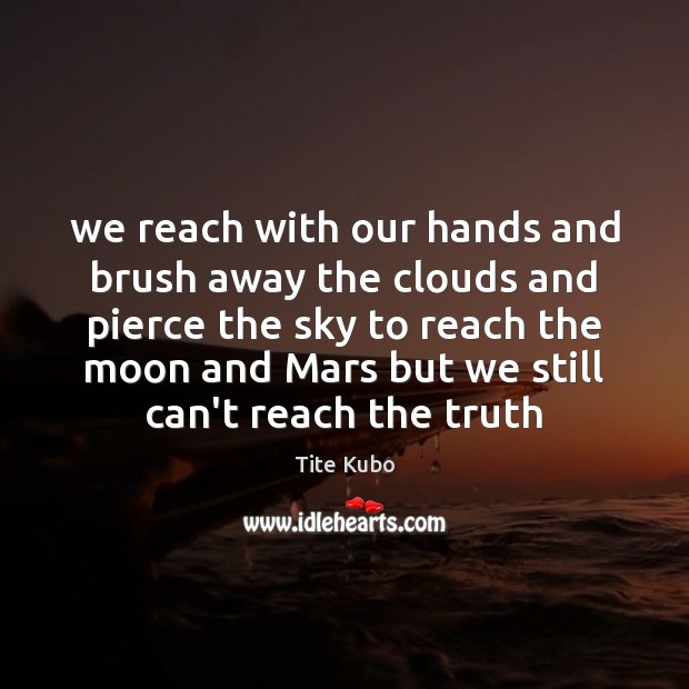 We reach with our hands and brush away the clouds and pierce Tite Kubo Picture Quote
