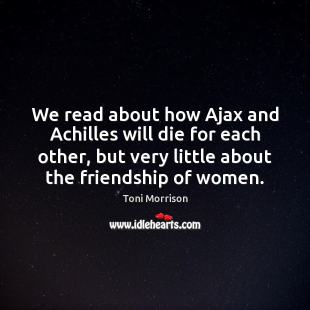 We read about how Ajax and Achilles will die for each other, Toni Morrison Picture Quote