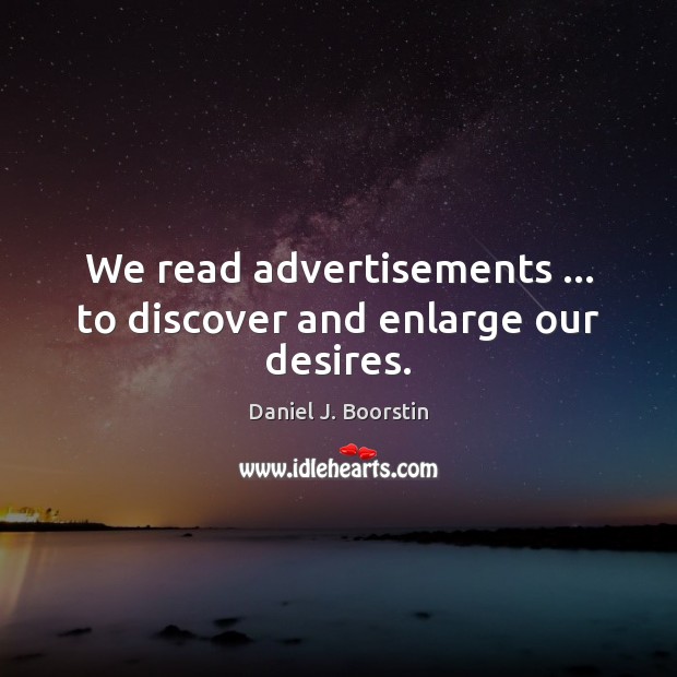 We read advertisements … to discover and enlarge our desires. Image