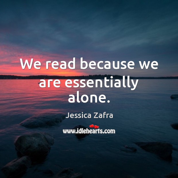 We read because we are essentially alone. Image