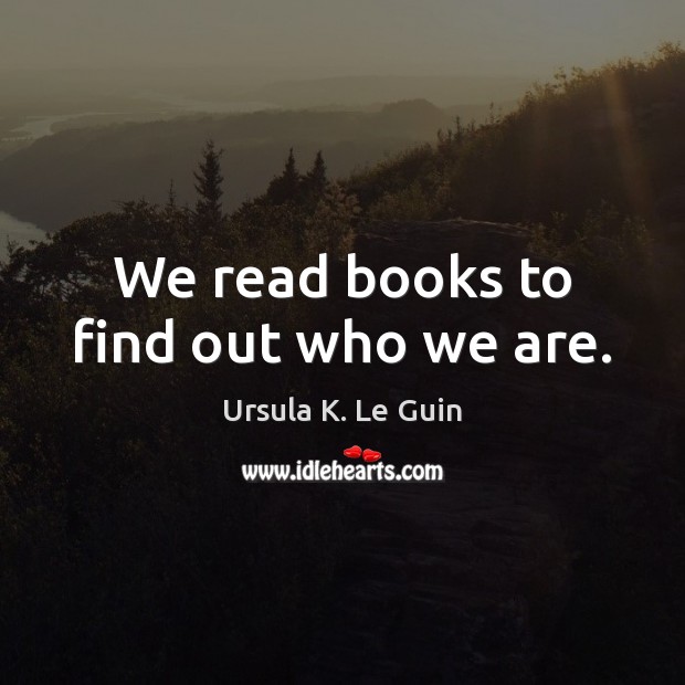 We read books to find out who we are. Image