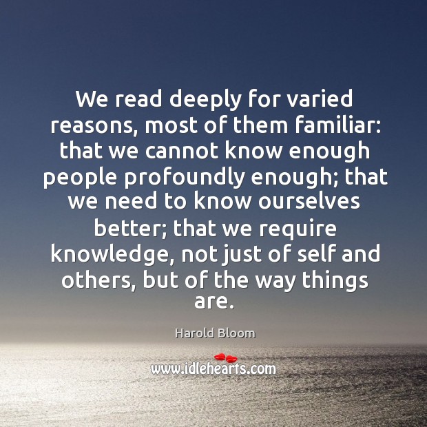 We read deeply for varied reasons, most of them familiar: Harold Bloom Picture Quote