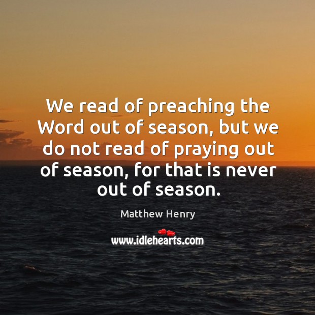 We read of preaching the Word out of season, but we do Image