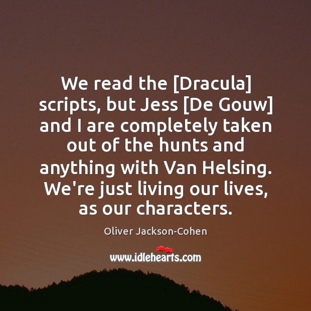 We read the [Dracula] scripts, but Jess [De Gouw] and I are Oliver Jackson-Cohen Picture Quote