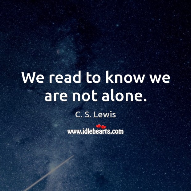 We read to know we are not alone. C. S. Lewis Picture Quote