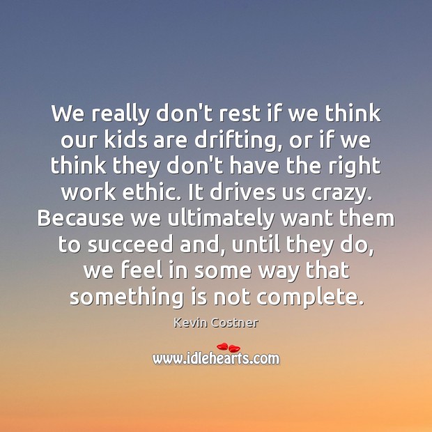 We really don’t rest if we think our kids are drifting, or Kevin Costner Picture Quote