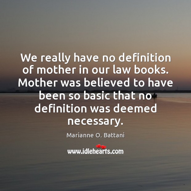 We really have no definition of mother in our law books. Mother Marianne O. Battani Picture Quote