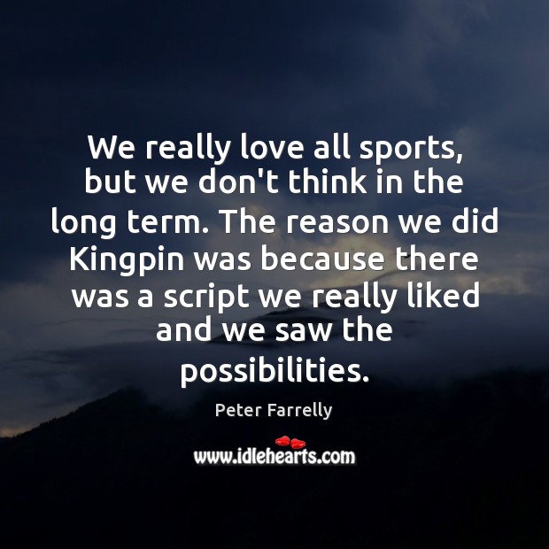 We really love all sports, but we don’t think in the long Peter Farrelly Picture Quote