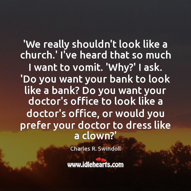 ‘We really shouldn’t look like a church.’ I’ve heard that so Charles R. Swindoll Picture Quote