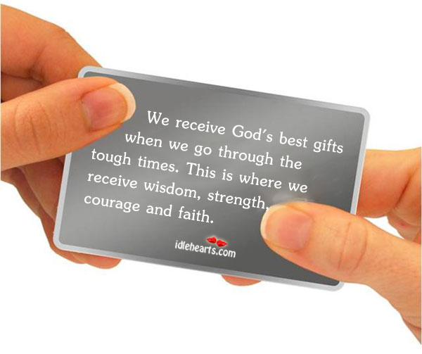 We receive God’s best gifts when in tough times. Wisdom Quotes Image