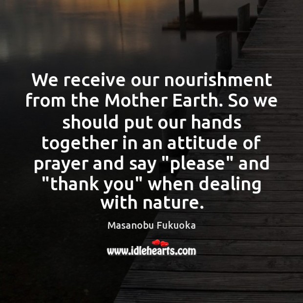 We receive our nourishment from the Mother Earth. So we should put Image