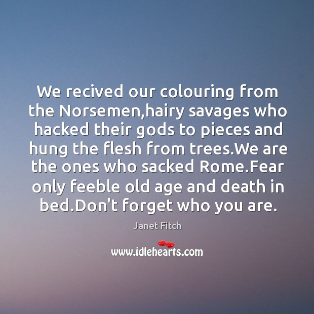 We recived our colouring from the Norsemen,hairy savages who hacked their Image