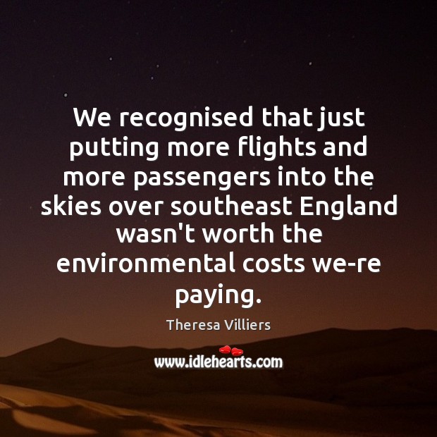 We recognised that just putting more flights and more passengers into the Theresa Villiers Picture Quote