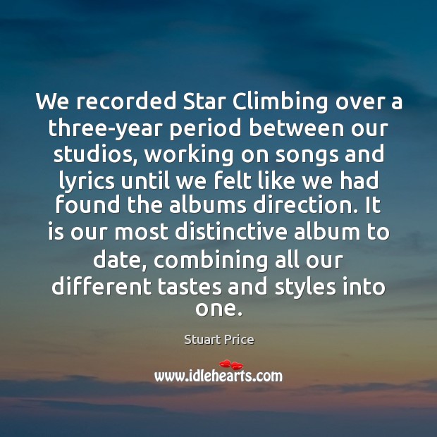 We recorded Star Climbing over a three-year period between our studios, working Stuart Price Picture Quote