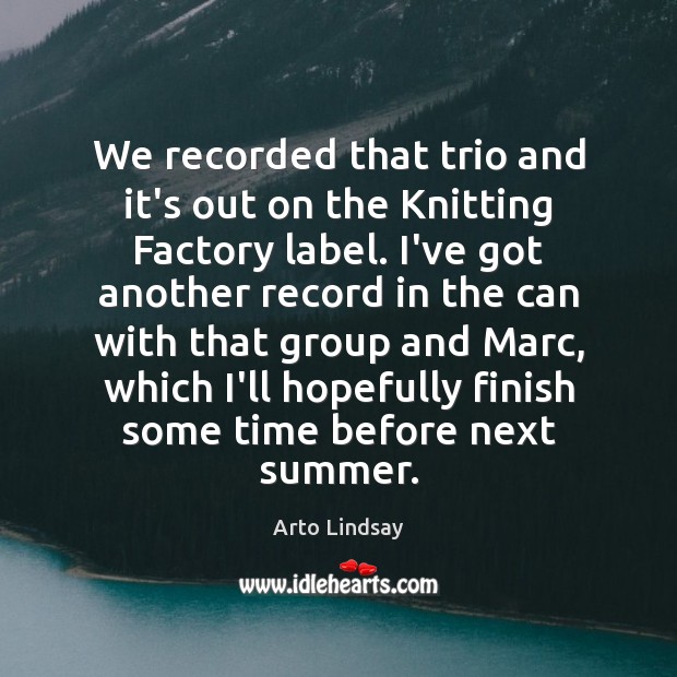 We recorded that trio and it’s out on the Knitting Factory label. Summer Quotes Image