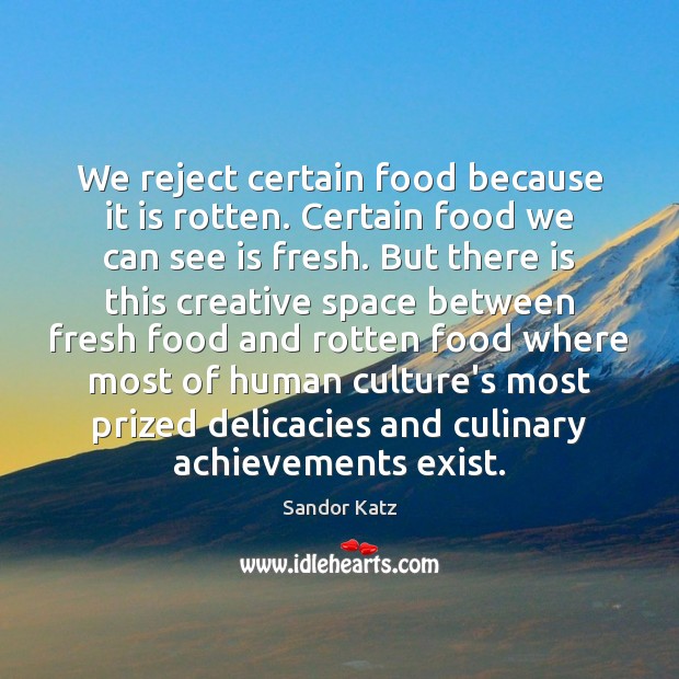 We reject certain food because it is rotten. Certain food we can Image