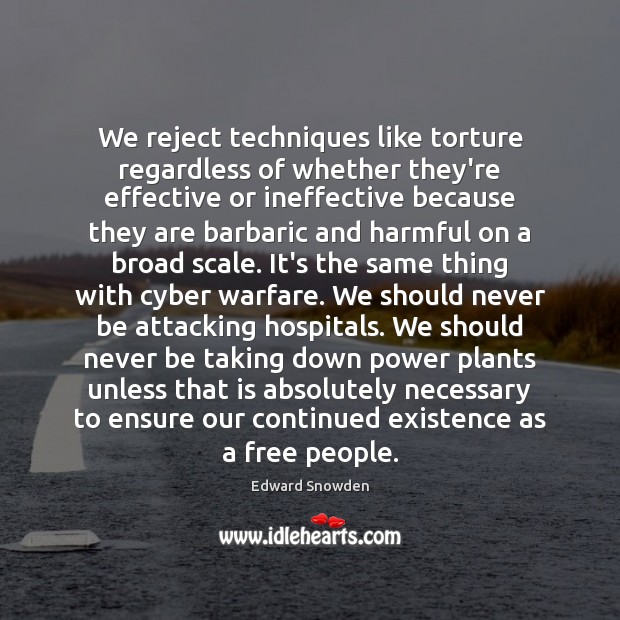 We reject techniques like torture regardless of whether they’re effective or ineffective Edward Snowden Picture Quote