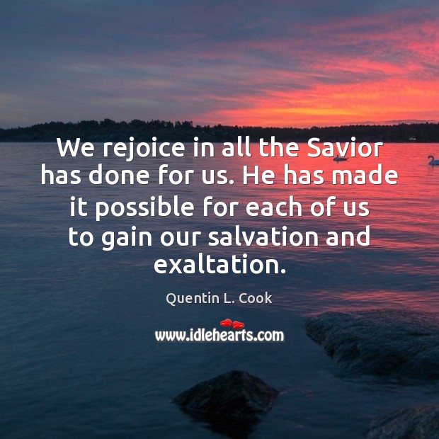 We rejoice in all the Savior has done for us. He has Quentin L. Cook Picture Quote