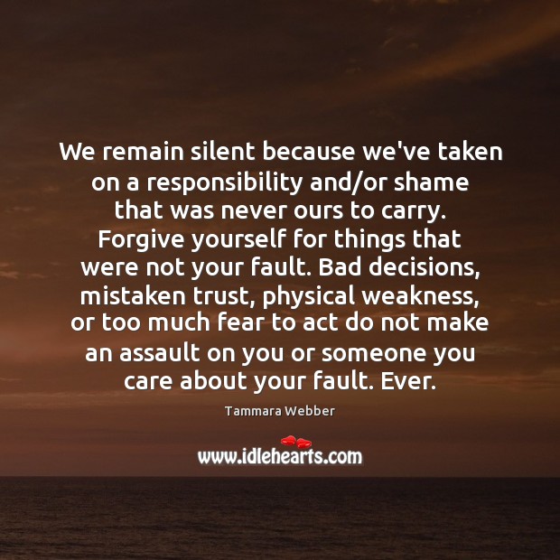 We remain silent because we’ve taken on a responsibility and/or shame Forgive Yourself Quotes Image
