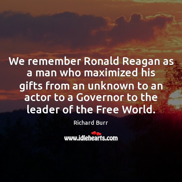 We remember Ronald Reagan as a man who maximized his gifts from Richard Burr Picture Quote