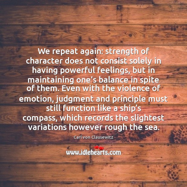 We repeat again: strength of character does not consist solely in having Carl von Clausewitz Picture Quote