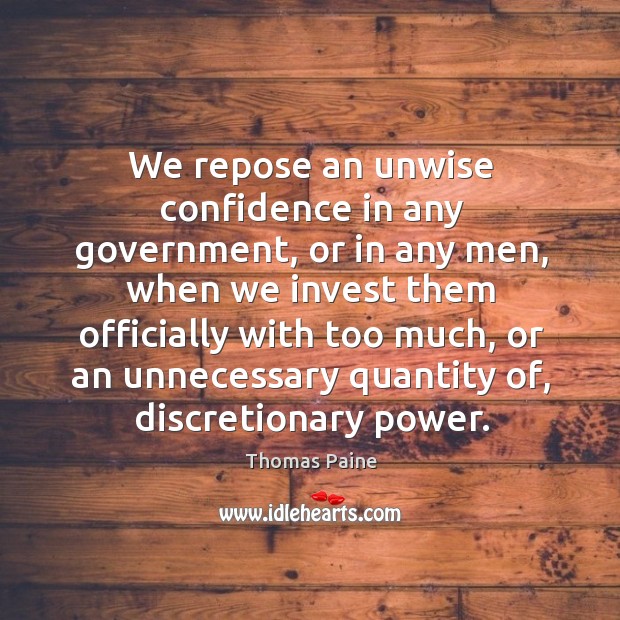 We repose an unwise confidence in any government, or in any men, Image