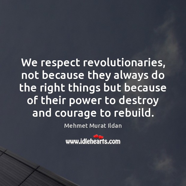 We respect revolutionaries, not because they always do the right things but Image