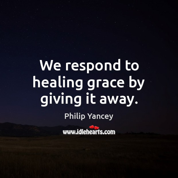 We respond to healing grace by giving it away. Image