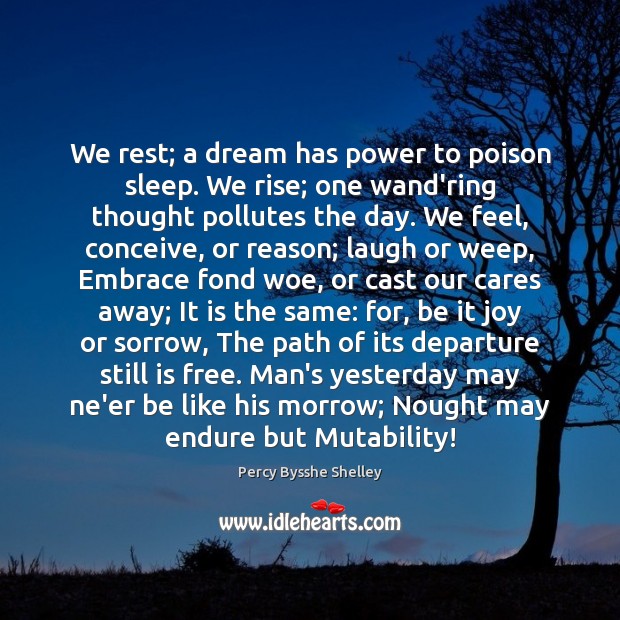 We rest; a dream has power to poison sleep. We rise; one Percy Bysshe Shelley Picture Quote