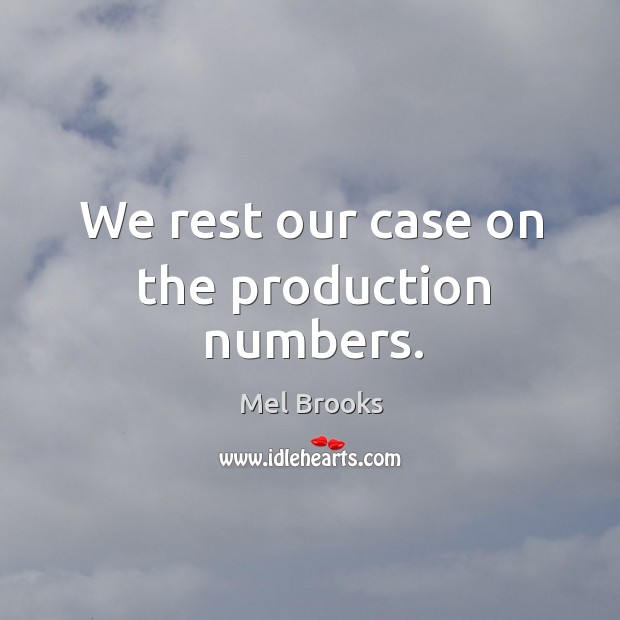We rest our case on the production numbers. Mel Brooks Picture Quote