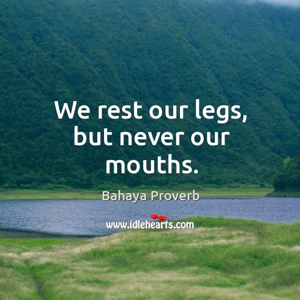 We rest our legs, but never our mouths. Bahaya Proverbs Image