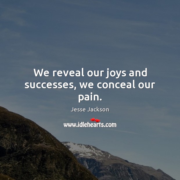 We reveal our joys and successes, we conceal our pain. Jesse Jackson Picture Quote