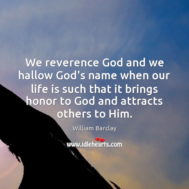 We reverence God and we hallow God’s name when our life is William Barclay Picture Quote