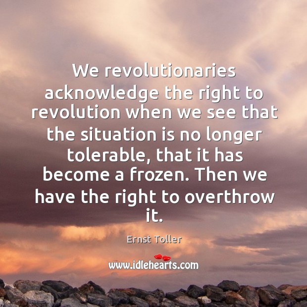 We revolutionaries acknowledge the right to revolution when we see that the situation Image