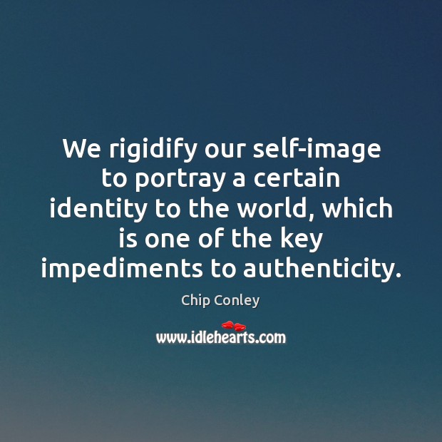 We rigidify our self-image to portray a certain identity to the world, Chip Conley Picture Quote