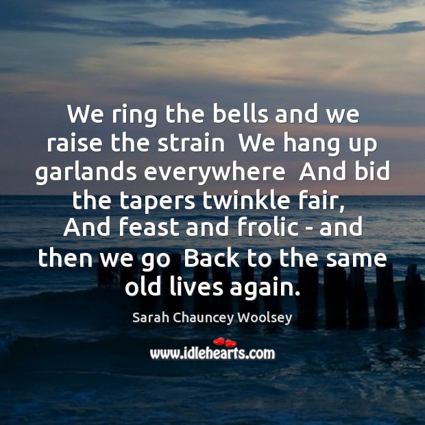 We ring the bells and we raise the strain  We hang up Sarah Chauncey Woolsey Picture Quote