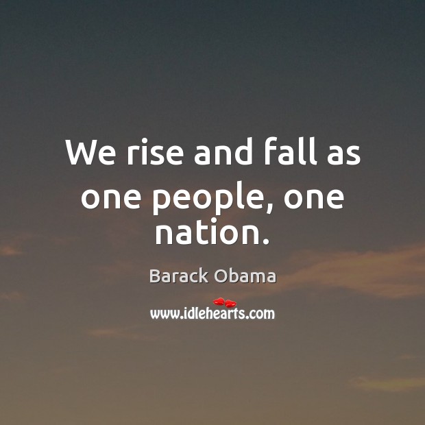 We rise and fall as one people, one nation. Barack Obama Picture Quote