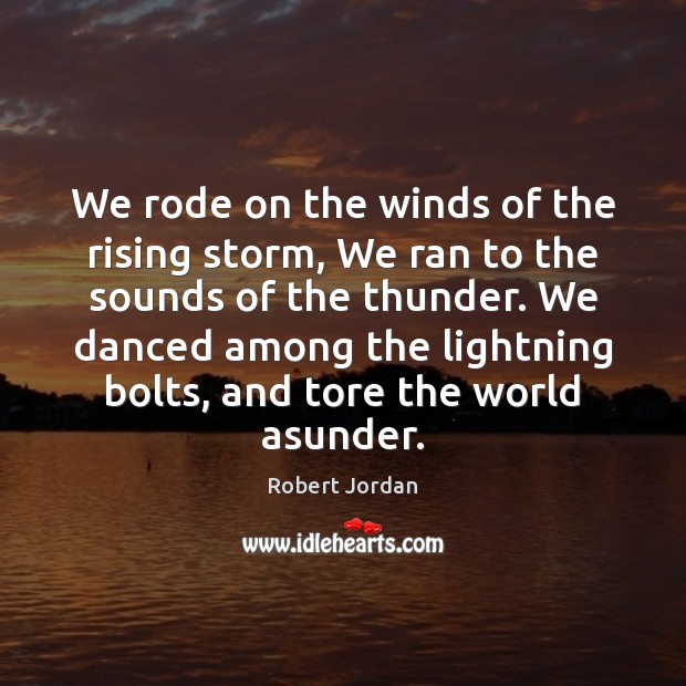 We rode on the winds of the rising storm, We ran to Robert Jordan Picture Quote