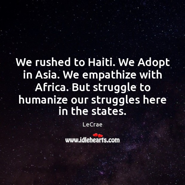 We rushed to Haiti. We Adopt in Asia. We empathize with Africa. LeCrae Picture Quote
