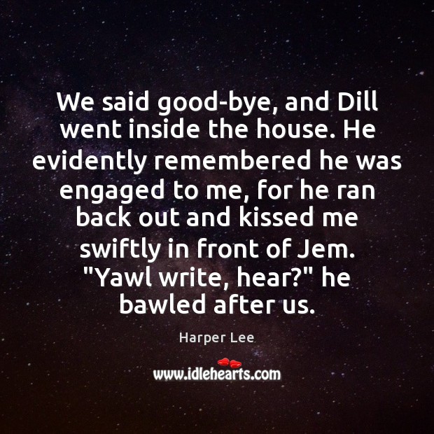 We said good-bye, and Dill went inside the house. He evidently remembered Harper Lee Picture Quote