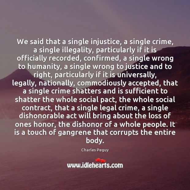 We said that a single injustice, a single crime, a single illegality, Charles Peguy Picture Quote