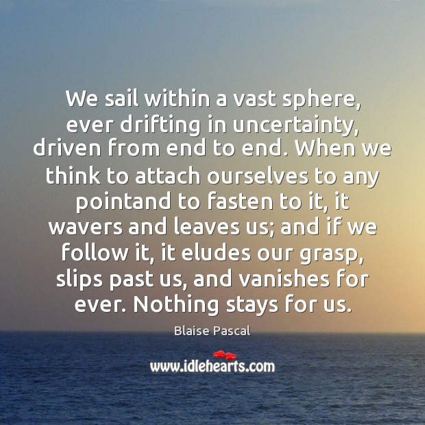 We sail within a vast sphere, ever drifting in uncertainty, driven from Blaise Pascal Picture Quote