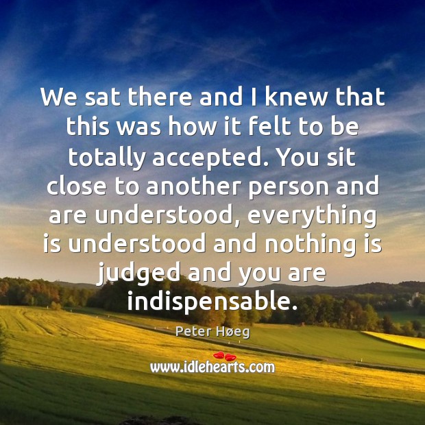 We sat there and I knew that this was how it felt Peter Høeg Picture Quote